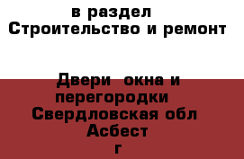  в раздел : Строительство и ремонт » Двери, окна и перегородки . Свердловская обл.,Асбест г.